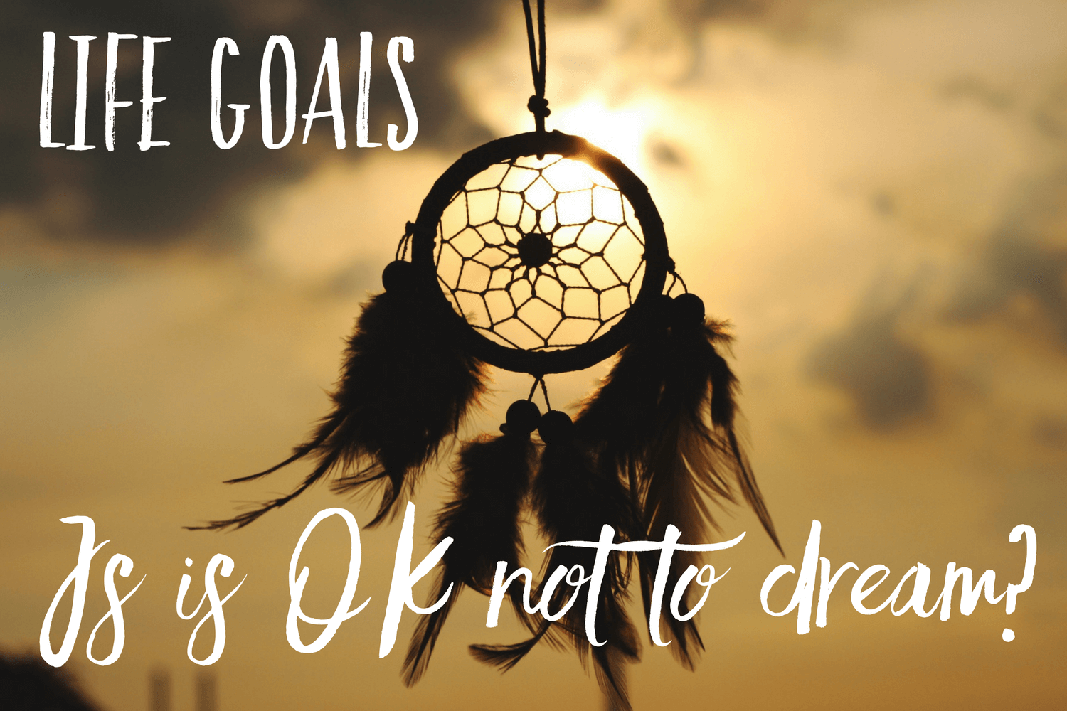 Life goals - is it OK not to dream?