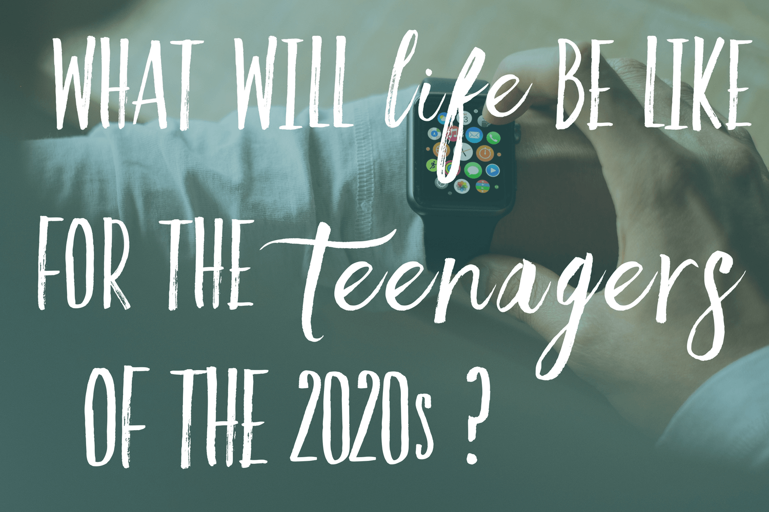 What will life be like for the teenagers of the 2020s